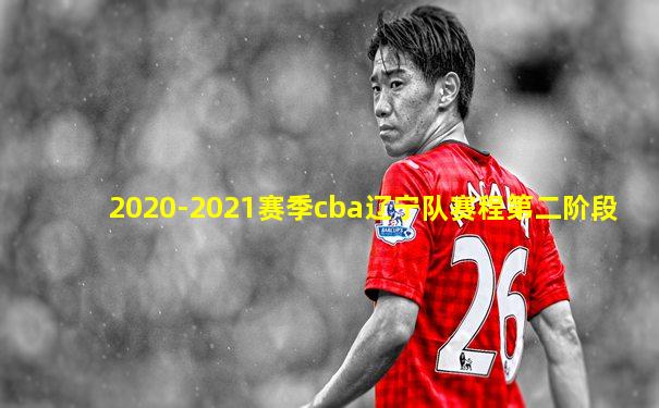 2020-2021赛季cba辽宁队赛程第二阶段