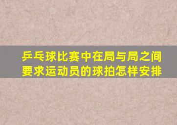 乒乓球比赛中在局与局之间要求运动员的球拍怎样安排