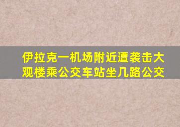伊拉克一机场附近遭袭击大观楼乘公交车站坐几路公交