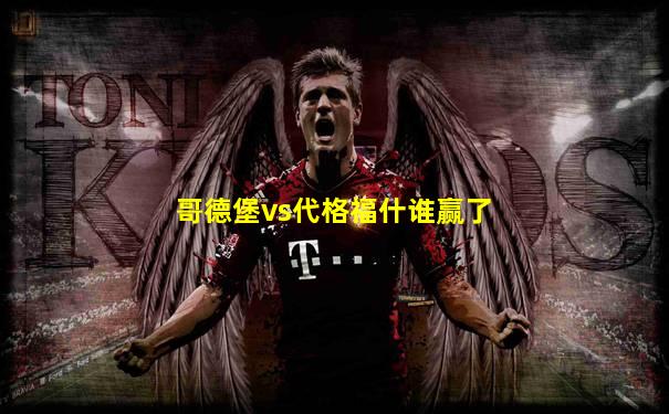 哥德堡vs代格福什谁赢了