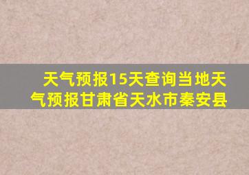 天气预报15天查询当地天气预报甘肃省天水市秦安县