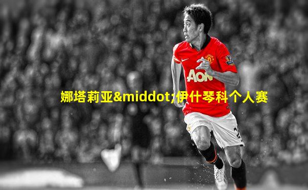 娜塔莉亚·伊什琴科个人赛