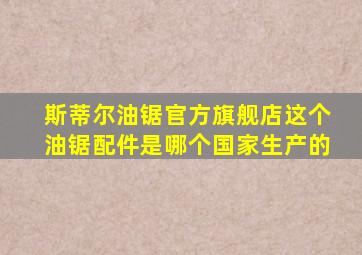 斯蒂尔油锯官方旗舰店这个油锯配件是哪个国家生产的