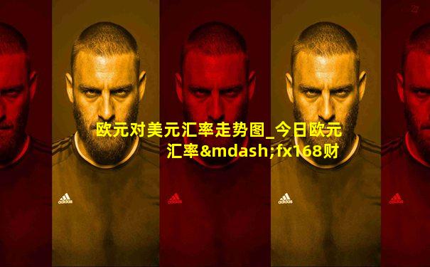欧元对美元汇率走势图_今日欧元汇率—fx168财经网