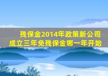 残保金2014年政策新公司成立三年免残保金哪一年开始
