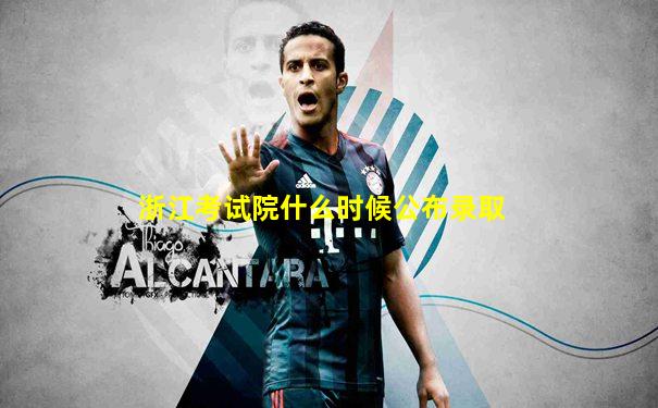 浙江考试院什么时候公布录取