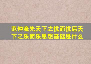 范仲淹先天下之忧而忧后天下之乐而乐思想基础是什么