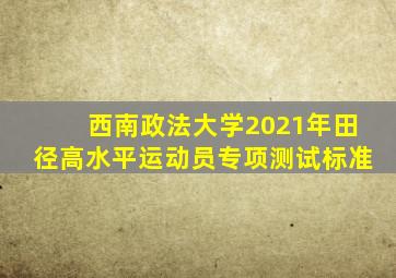 西南政法大学2021年田径高水平运动员专项测试标准