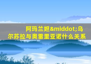 阿玛兰妲·乌尔苏拉与奥雷里亚诺什么关系