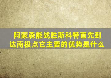阿蒙森能战胜斯科特首先到达南极点它主要的优势是什么