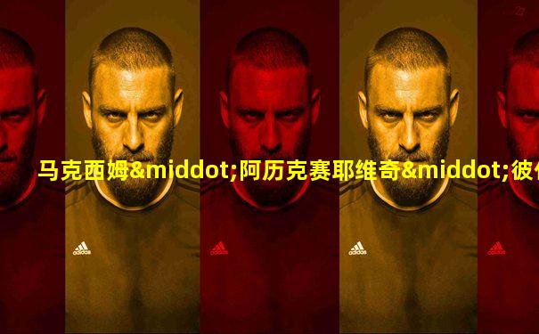 马克西姆·阿历克赛耶维奇·彼什可夫