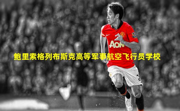 鲍里索格列布斯克高等军事航空飞行员学校