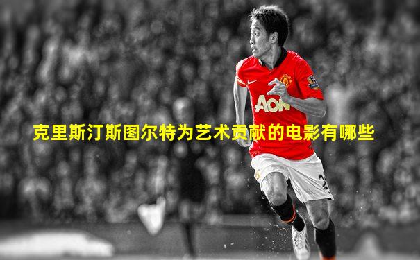 克里斯汀斯图尔特为艺术贡献的电影有哪些