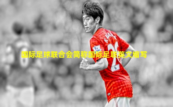 国际足球联合会简称国际足联英文缩写