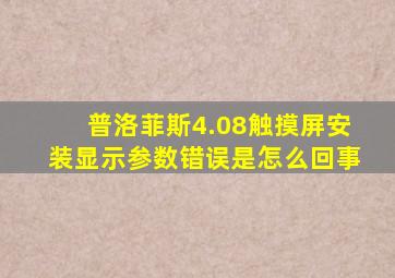 普洛菲斯4.08触摸屏安装显示参数错误是怎么回事